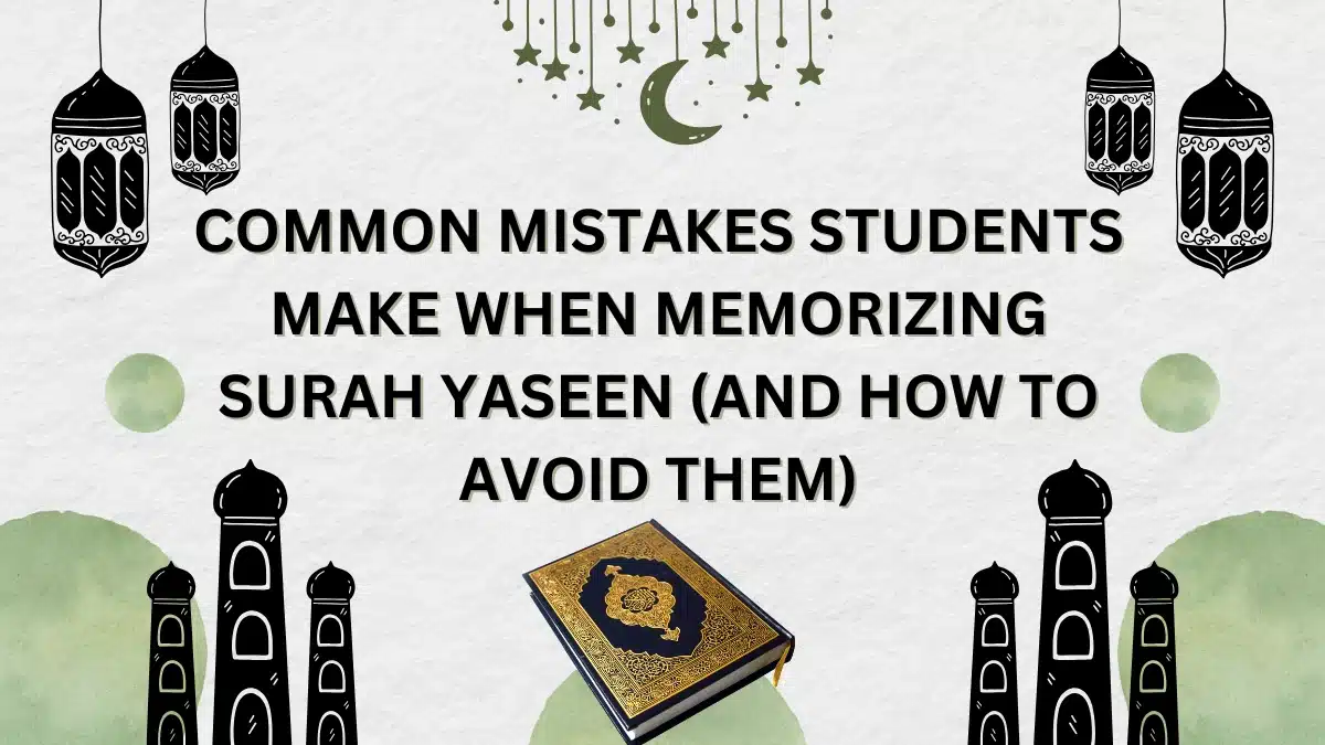 Common Mistakes Students Make When Memorizing Surah Yaseen (and How to Avoid Them)