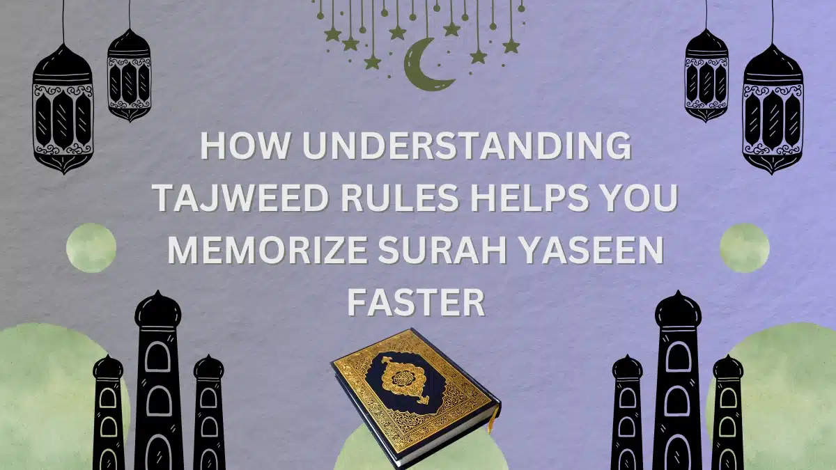 How Understanding Tajweed Rules Helps You Memorize Surah Yaseen Faster