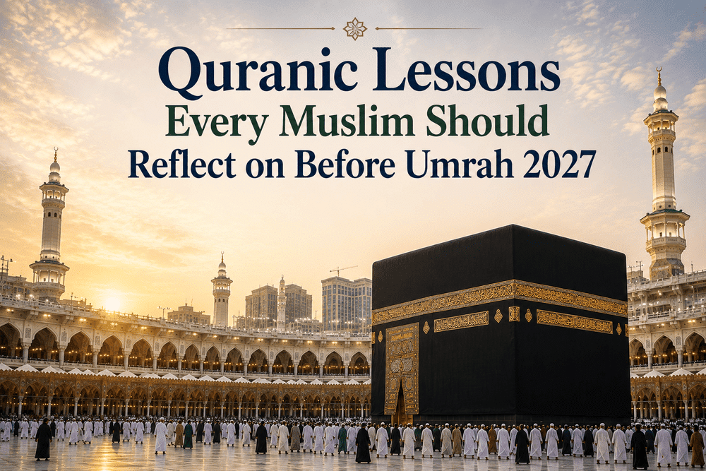 Quranic Lessons Every Muslim Should Reflect on Before Umrah 2027